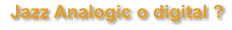 Jazz Analogic o digital ?
